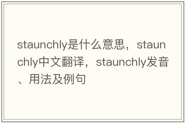staunchly是什么意思，staunchly中文翻譯，staunchly發(fā)音、用法及例句