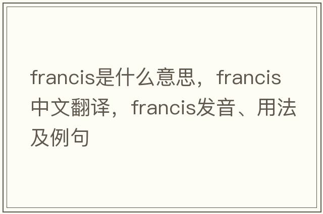 francis是什么意思，francis中文翻譯，francis發(fā)音、用法及例句