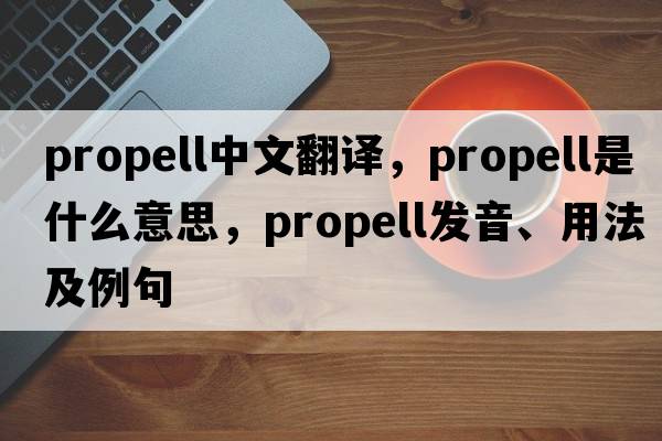 propell中文翻譯，propell是什么意思，propell發(fā)音、用法及例句