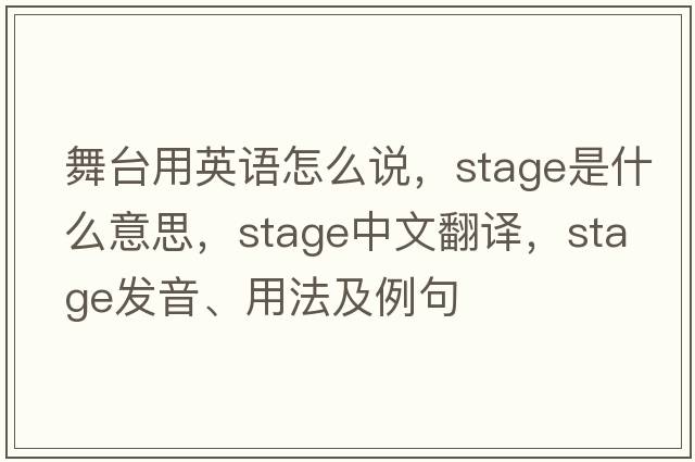 舞臺用英語(yǔ)怎么說(shuō)，stage是什么意思，stage中文翻譯，stage發(fā)音、用法及例句