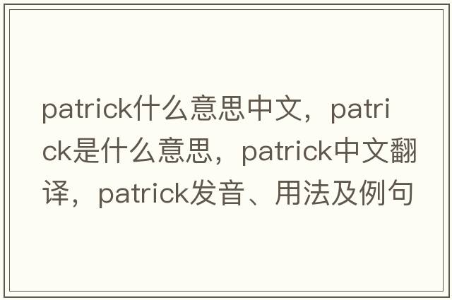 patrick什么意思中文，patrick是什么意思，patrick中文翻譯，patrick發(fā)音、用法及例句