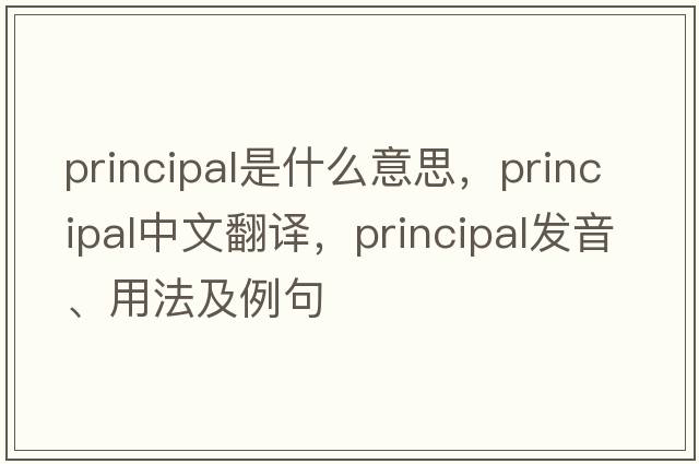 principal是什么意思，principal中文翻譯，principal發(fā)音、用法及例句