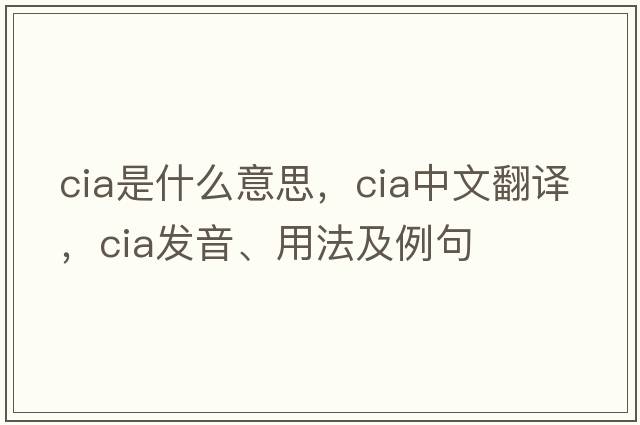 CIA是什么意思，CIA中文翻譯，CIA發(fā)音、用法及例句