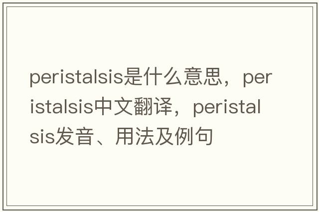 peristalsis是什么意思，peristalsis中文翻譯，peristalsis發(fā)音、用法及例句