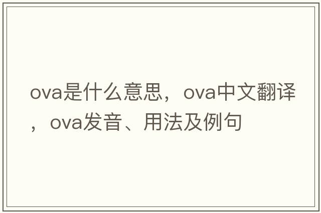 ova是什么意思，ova中文翻譯，ova發(fā)音、用法及例句