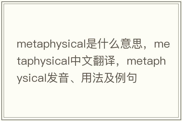 metaphysical是什么意思，metaphysical中文翻譯，metaphysical發(fā)音、用法及例句