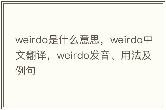 weirdo是什么意思，weirdo中文翻譯，weirdo發(fā)音、用法及例句