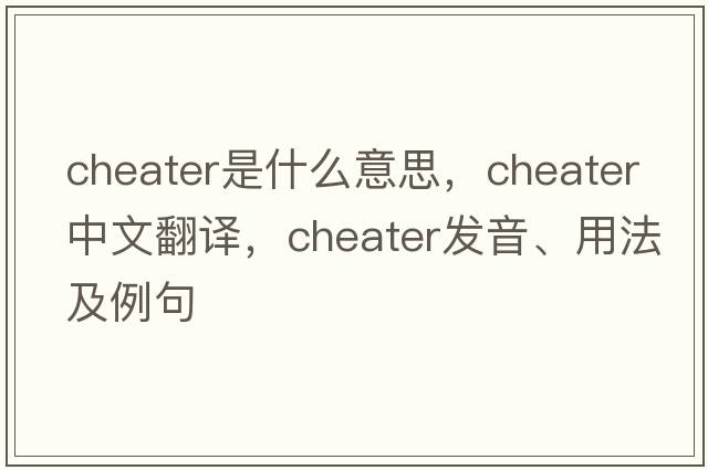cheater是什么意思，cheater中文翻譯，cheater發(fā)音、用法及例句