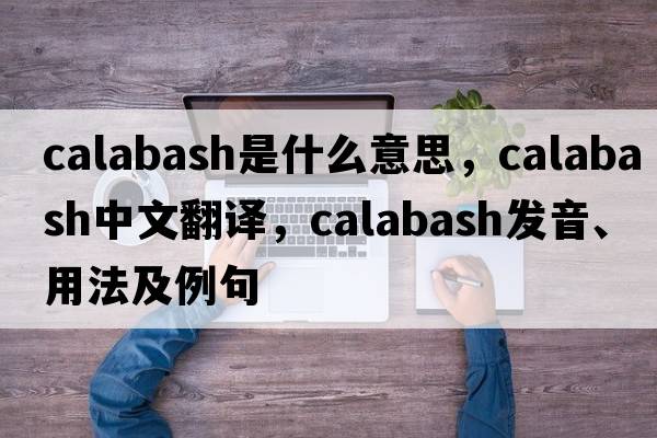 calabash是什么意思，calabash中文翻譯，calabash發(fā)音、用法及例句
