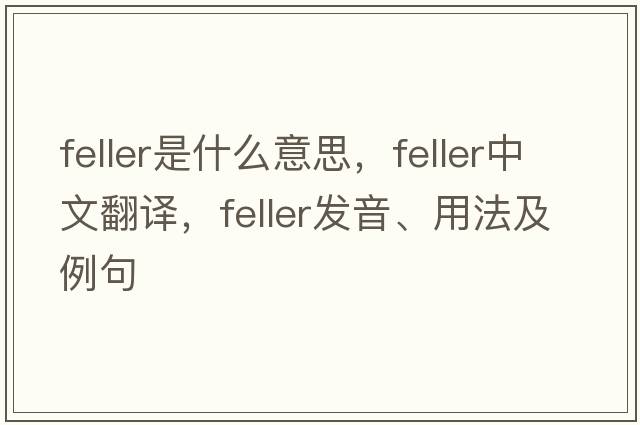 feller是什么意思，feller中文翻譯，feller發(fā)音、用法及例句