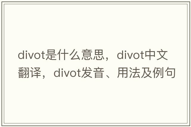 divot是什么意思，divot中文翻譯，divot發(fā)音、用法及例句