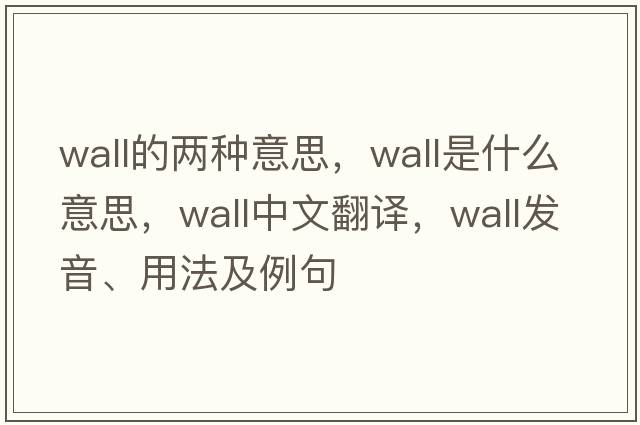 wall的兩種意思，wall是什么意思，wall中文翻譯，wall發(fā)音、用法及例句