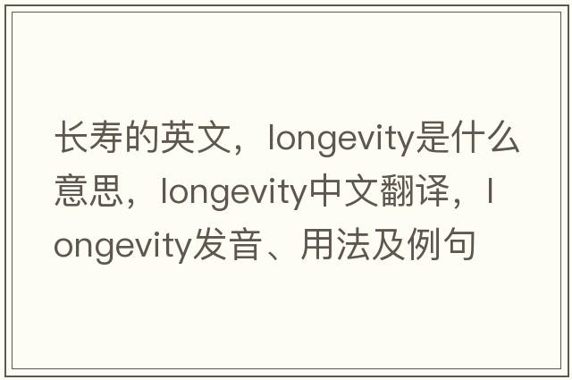 長(cháng)壽的英文，longevity是什么意思，longevity中文翻譯，longevity發(fā)音、用法及例句