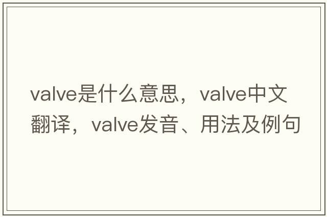 valve是什么意思，valve中文翻譯，valve發(fā)音、用法及例句
