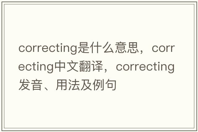 correcting是什么意思，correcting中文翻譯，correcting發(fā)音、用法及例句