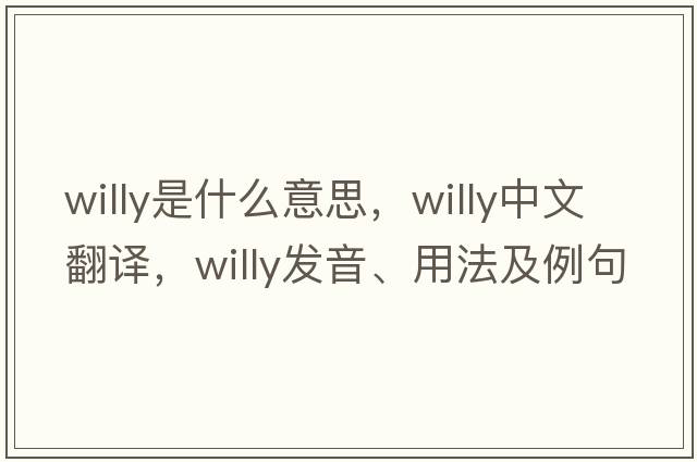 willy是什么意思，willy中文翻譯，willy發(fā)音、用法及例句