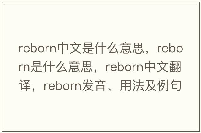 reborn中文是什么意思，reborn是什么意思，reborn中文翻譯，reborn發(fā)音、用法及例句