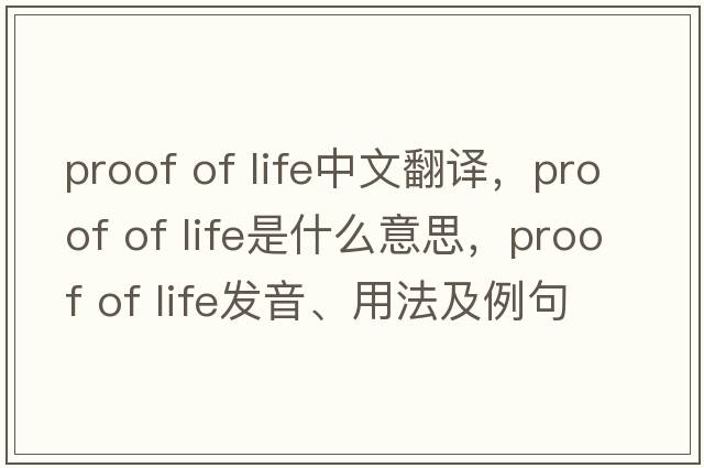 proof of life中文翻譯，proof of life是什么意思，proof of life發(fā)音、用法及例句