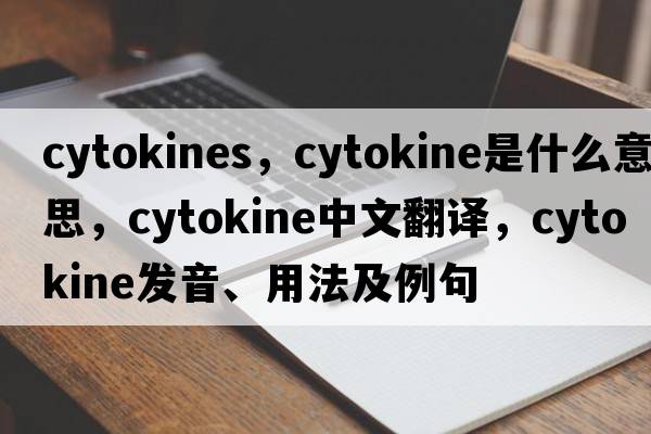 cytokines，cytokine是什么意思，cytokine中文翻譯，cytokine發(fā)音、用法及例句