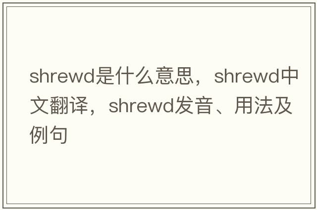 shrewd是什么意思，shrewd中文翻譯，shrewd發(fā)音、用法及例句