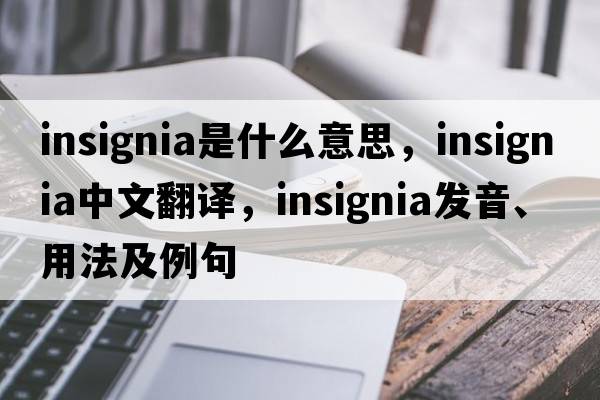 insignia是什么意思，insignia中文翻譯，insignia發(fā)音、用法及例句