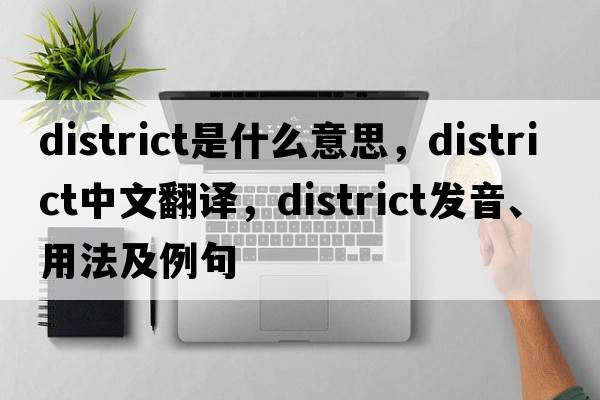 district是什么意思，district中文翻譯，district發(fā)音、用法及例句
