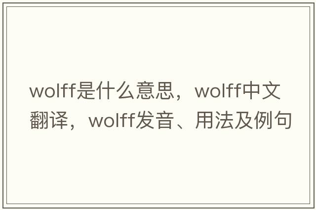 Wolff是什么意思，Wolff中文翻譯，Wolff發(fā)音、用法及例句