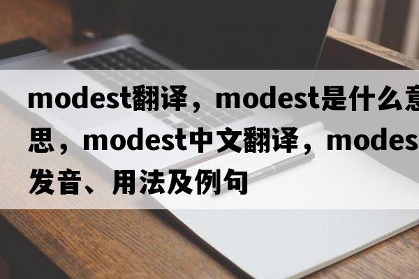 modest翻譯，modest是什么意思，modest中文翻譯，modest發(fā)音、用法及例句