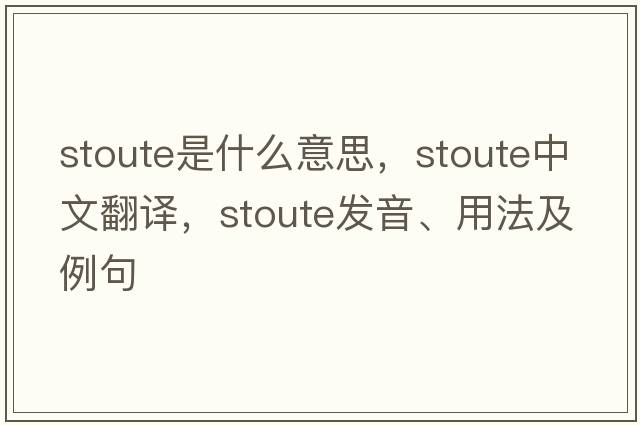 Stoute是什么意思，Stoute中文翻譯，Stoute發(fā)音、用法及例句