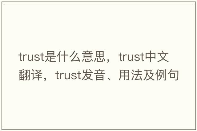 trust是什么意思，trust中文翻譯，trust發(fā)音、用法及例句