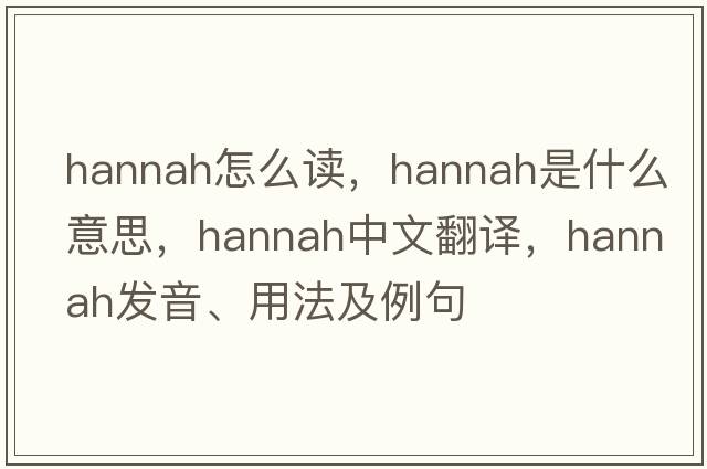 hannah怎么讀，hannah是什么意思，hannah中文翻譯，hannah發(fā)音、用法及例句