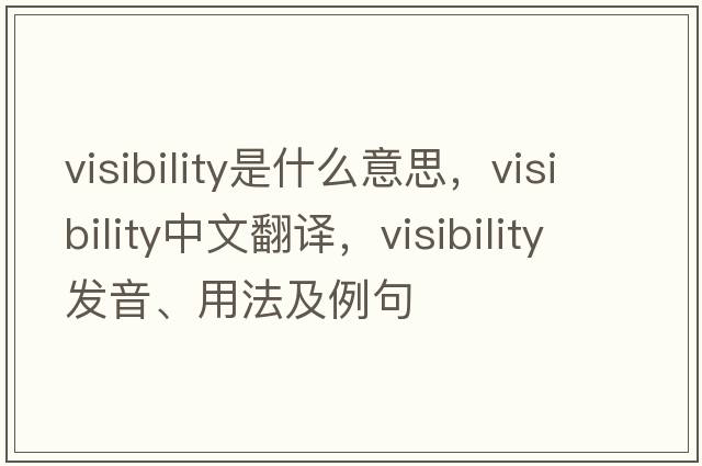 visibility是什么意思，visibility中文翻譯，visibility發(fā)音、用法及例句
