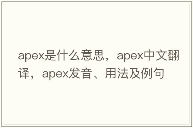 apex是什么意思，apex中文翻譯，apex發(fā)音、用法及例句