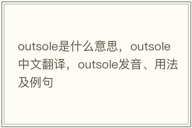 outsole是什么意思，outsole中文翻譯，outsole發(fā)音、用法及例句