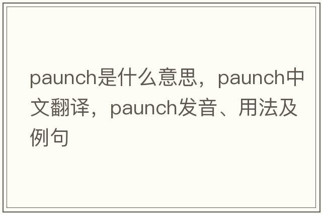 paunch是什么意思，paunch中文翻譯，paunch發(fā)音、用法及例句