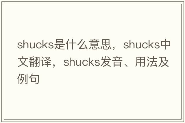 shucks是什么意思，shucks中文翻譯，shucks發(fā)音、用法及例句