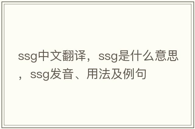 ssg中文翻譯，ssg是什么意思，ssg發(fā)音、用法及例句