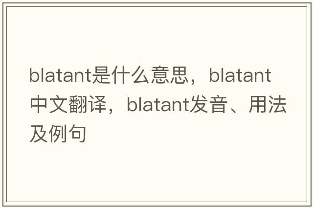 blatant是什么意思，blatant中文翻譯，blatant發(fā)音、用法及例句