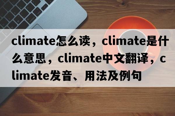 climate怎么讀，climate是什么意思，climate中文翻譯，climate發(fā)音、用法及例句