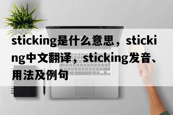 sticking是什么意思，sticking中文翻譯，sticking發(fā)音、用法及例句