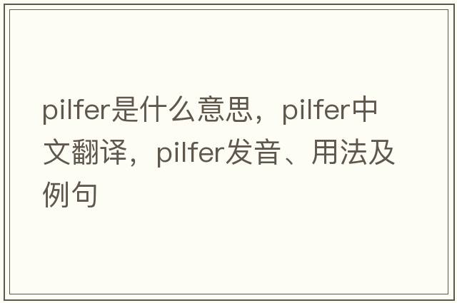 pilfer是什么意思，pilfer中文翻譯，pilfer發(fā)音、用法及例句