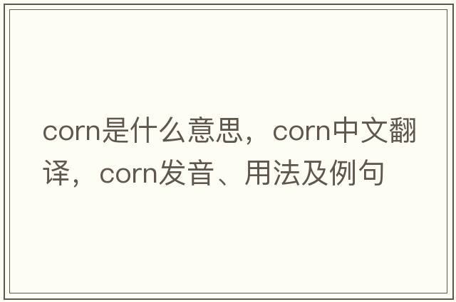 corn是什么意思，corn中文翻譯，corn發(fā)音、用法及例句
