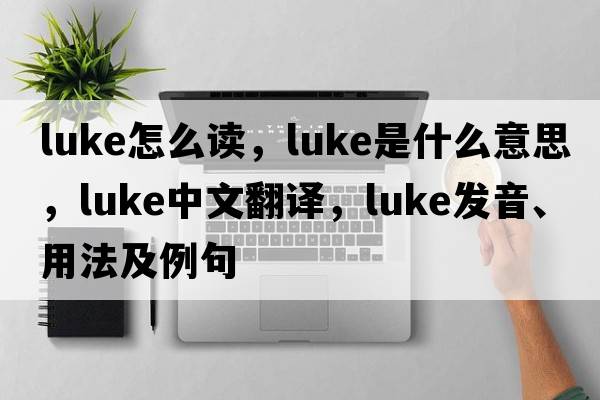 luke怎么讀，luke是什么意思，luke中文翻譯，luke發(fā)音、用法及例句