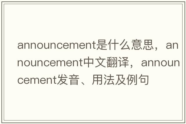 announcement是什么意思，announcement中文翻譯，announcement發(fā)音、用法及例句