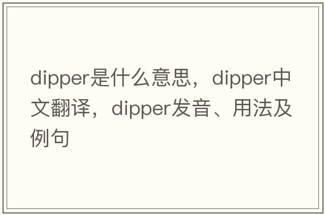 dipper是什么意思，dipper中文翻譯，dipper發(fā)音、用法及例句