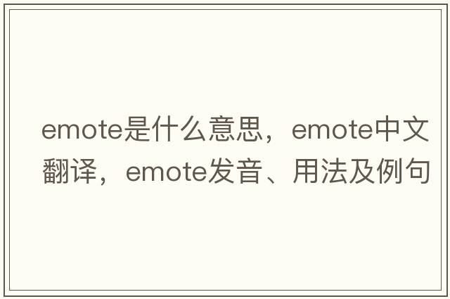 emote是什么意思，emote中文翻譯，emote發(fā)音、用法及例句