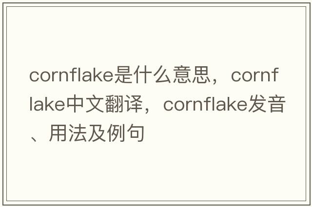 cornflake是什么意思，cornflake中文翻譯，cornflake發(fā)音、用法及例句