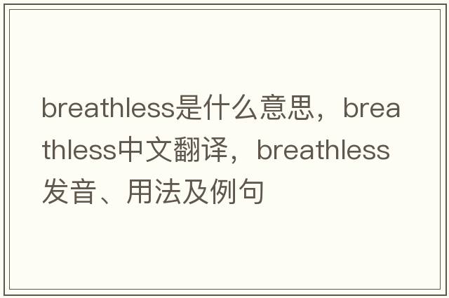 breathless是什么意思，breathless中文翻譯，breathless發(fā)音、用法及例句
