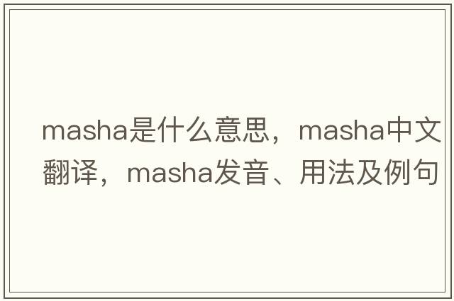 Masha是什么意思，Masha中文翻譯，Masha發(fā)音、用法及例句