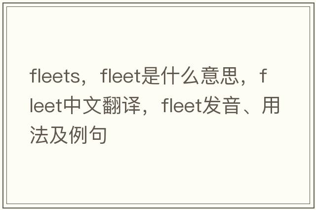 fleets，fleet是什么意思，fleet中文翻譯，fleet發(fā)音、用法及例句